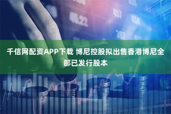 千信网配资APP下载 博尼控股拟出售香港博尼全部已发行股本